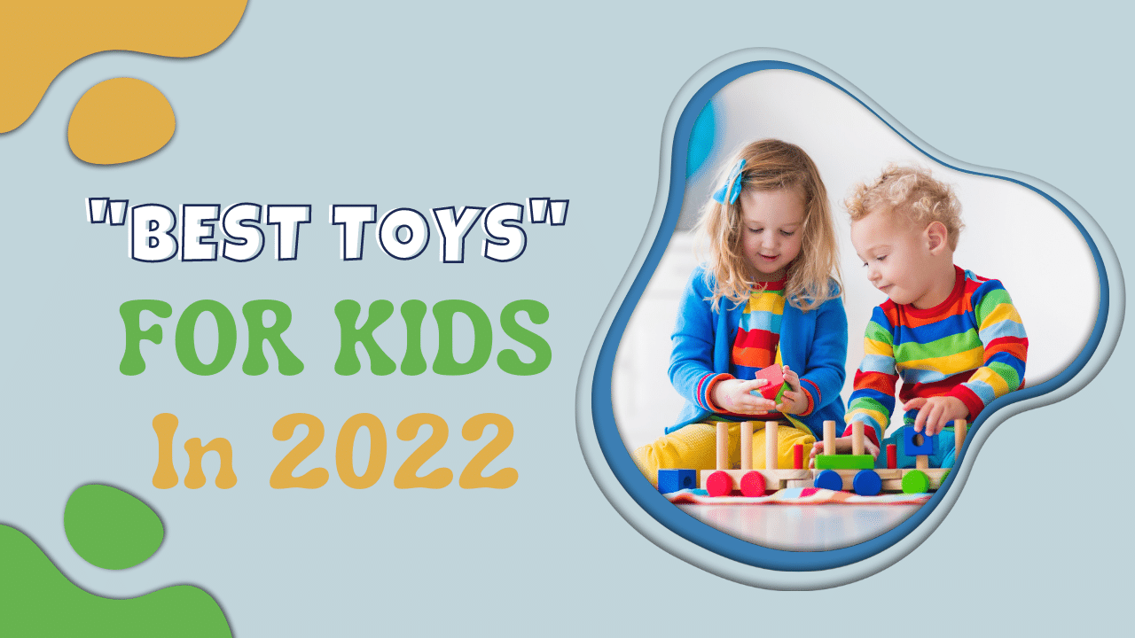 The Best Toys For Kids in 2022